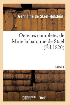 Oeuvres Complètes de Mme La Baronne de Staël. Tome 1 - De Stael-Holstein-G