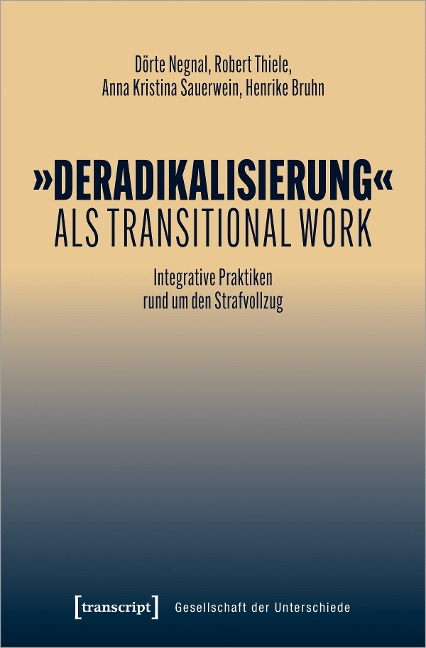 'Deradikalisierung' als Transitional Work - Dörte Negnal, Robert Thiele, Anna Kristina Sauerwein, Henrike Bruhn