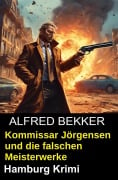Cover-Bild zum Titel 'Kommissar Jörgensen und die falschen Meisterwerke: Hamburg Krimi' von 'Alfred Bekker'