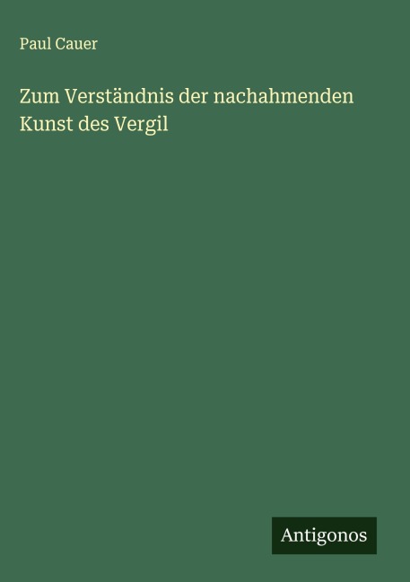 Zum Verständnis der nachahmenden Kunst des Vergil - Paul Cauer