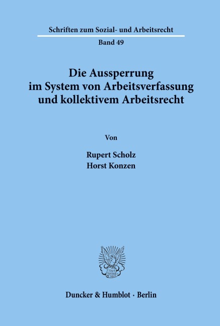 Die Aussperrung im System von Arbeitsverfassung und kollektivem Arbeitsrecht. - Rupert Scholz, Horst Konzen