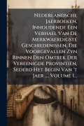 Cover-Bild zum Titel 'Nederlandsche Jaerboeken, Inhoudende Een Verhael Van De Merkwaerdigste Geschiedenissen, Die Voorgevallen Zyn Binnen Den Omtrek Der Vereenigde Provintiën, Sederd Het Begin Van 't Jaer ..., Volume 1...' von 'Anonymous'