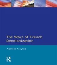 The Wars of French Decolonization - Anthony Clayton