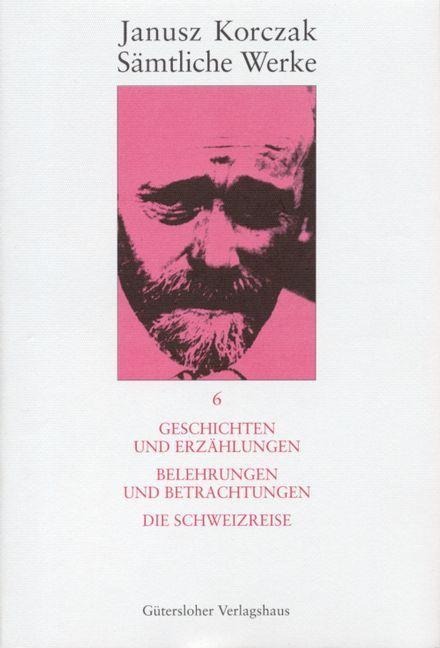 Geschichten und Erzählungen. Belehrungen und Betrachtungen. Die Schweizreise. - Janusz Korczak