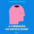 Cover-Bild zum Titel 'A formação da mentalidade' von 'James Harvey Robinson'