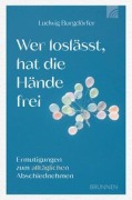 Cover-Bild zum Titel 'Wer loslässt, hat die Hände frei' von 'Ludwig Burgdörfer'