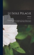 Le isole pelagie; Lampedusa, Linosa, Lampione e la loro flora con un elenco completo delle piante di Pantelleria - Stefano Sommier