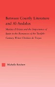 Cover-Bild zum Titel 'Between Courtly Literature and Al-Andaluz' von 'Michelle Reichert'