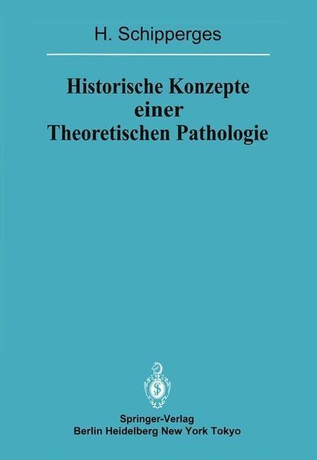 Historische Konzepte einer Theoretischen Pathologie - H. Schipperges