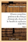 Cover-Bild zum Titel 'Oeuvres Complètes, Professeur de Clinique Chirurgicale, Doyen de la Faculté de Médecine Tome 7' von 'Étienne-Frédéric Bouisson'