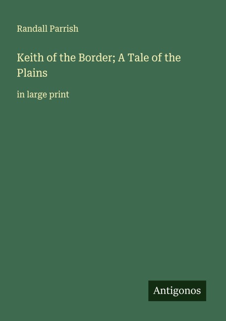 Keith of the Border; A Tale of the Plains - Randall Parrish