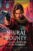 Cover-Bild zum Titel 'Neural Bounty: A Space Western Noir Thriller (Wild Frontier Chronicles, #1)' von 'Daniel P. Douglas'