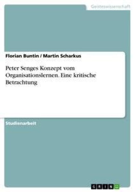 Peter Senges Konzept vom Organisationslernen. Eine kritische Betrachtung - Martin Scharkus, Florian Buntin