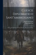 Codice Diplomatico Sant'ambrosiano: Delle Carte Dell'ottavo E Nono Secolo: Illustrate Con Note - Angelo Fumagalli, Carlo Amoretti