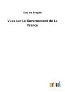 Cover-Bild zum Titel 'Vues sur Le Governement de La France' von 'Duc De Broglie'
