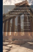 Cover-Bild zum Titel 'Constantini Porphyrogeniti De Cerimoniis Aulae Byzantinae Libri Duo' von 'Immanuel Bekker, Johann Jacob Reiske, Johann Jacob Constantine'