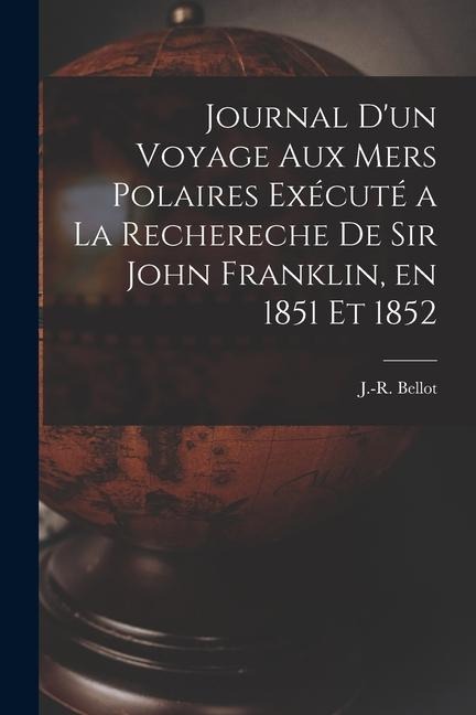 Journal d'un Voyage aux mers Polaires Exécuté a la Rechereche de Sir John Franklin, en 1851 et 1852 - Bellot J. -R (Joseph René)