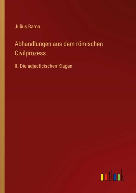 Abhandlungen aus dem römischen Civilprozess - Julius Baron