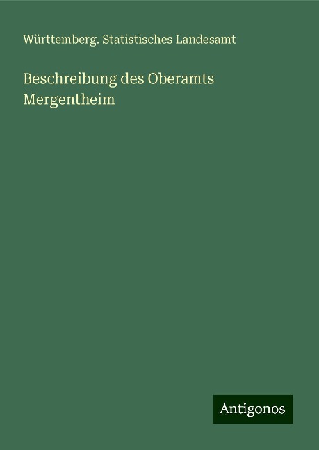 Beschreibung des Oberamts Mergentheim - Württemberg. Statistisches Landesamt