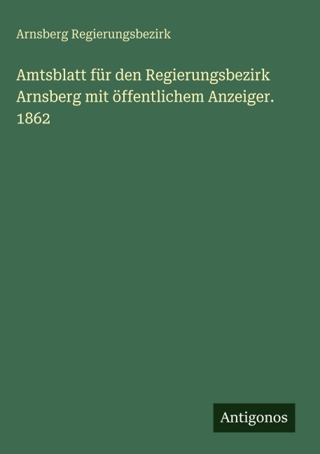 Amtsblatt für den Regierungsbezirk Arnsberg mit öffentlichem Anzeiger. 1862 - Arnsberg Regierungsbezirk