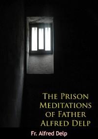 Prison Meditations of Father Alfred Delp - Fr. Alfred Delp