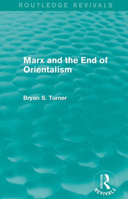 Marx and the End of Orientalism (Routledge Revivals) - Bryan S. Turner