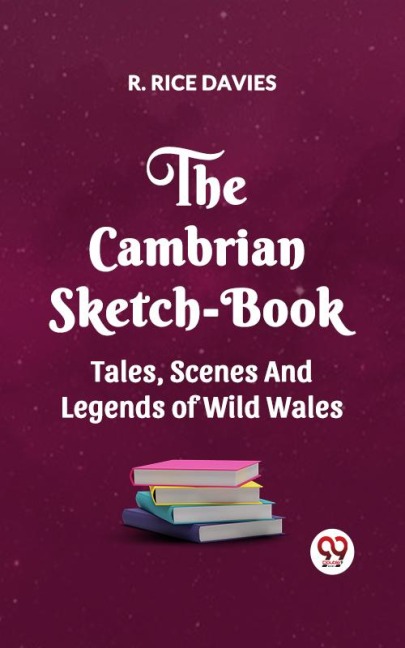 THE CAMBRIAN SKETCH-BOOK TALES, SCENES, AND LEGENDS OF WILD WALES - R. Rice Davies