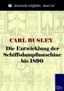 Cover-Bild zum Titel 'Die Entwicklung der Schiffsdampfmaschine bis 1890' von 'Carl Busley'
