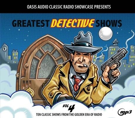 Greatest Detective Shows, Volume 4: Ten Classic Shows from the Golden Era of Radio - Various