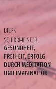 Cover-Bild zum Titel 'Gesundheit, Freiheit, Erfolg durch Meditation und Imagination' von 'Dierk Schirrmeister'