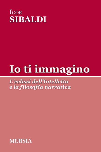 Io ti immagino. L'eclissi dell'intelletto e la filosofia narrativa - Igor Sibaldi