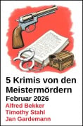 Cover-Bild zum Titel '5 Krimis von den Meistermördern Februar 2026' von 'Alfred Bekker, Jan Gardemann, Timothy Stahl'