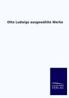 Otto Ludwigs ausgewählte Werke - Otto Ludwig