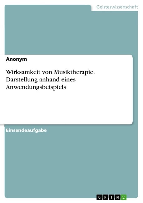 Wirksamkeit von Musiktherapie. Darstellung anhand eines Anwendungsbeispiels - 