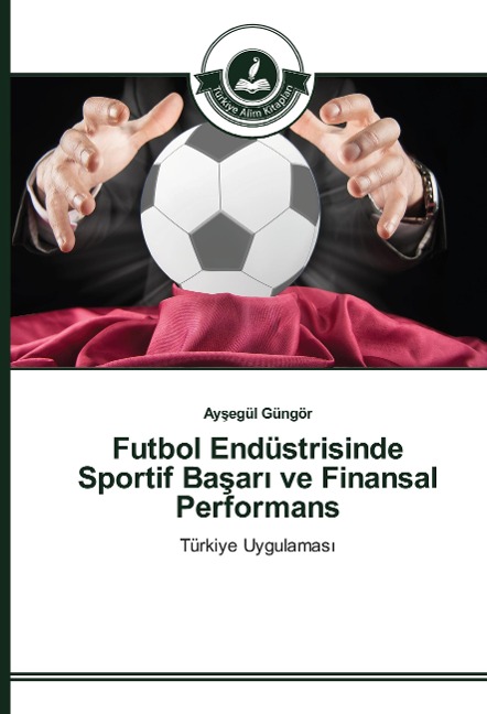 Futbol Endüstrisinde Sportif Ba¿ar¿ ve Finansal Performans - Ay¿egül Güngör