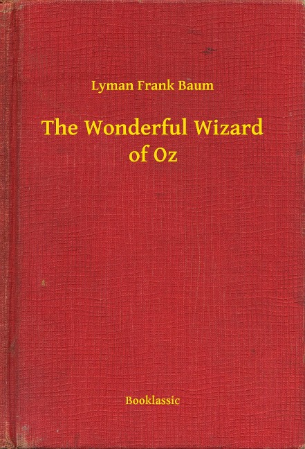 The Wonderful Wizard of Oz - Lyman Frank Baum