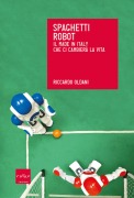 Cover-Bild zum Titel 'Spaghetti robot. Il made in Italy che ci cambierà la vita' von 'Riccardo Oldani'
