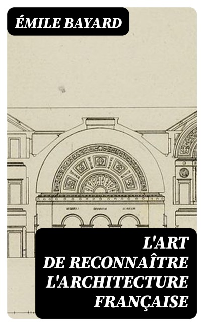 L'Art de reconnaître l'architecture française - Émile Bayard