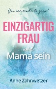 Cover-Bild zum Titel 'Einzigartig Frau und Mama sein' von 'Anne Zahnwetzer'