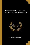 Dictionnaire De L'académie Des Beaux- Arts, Volumes 1-5 - Académie Des Beaux-Arts