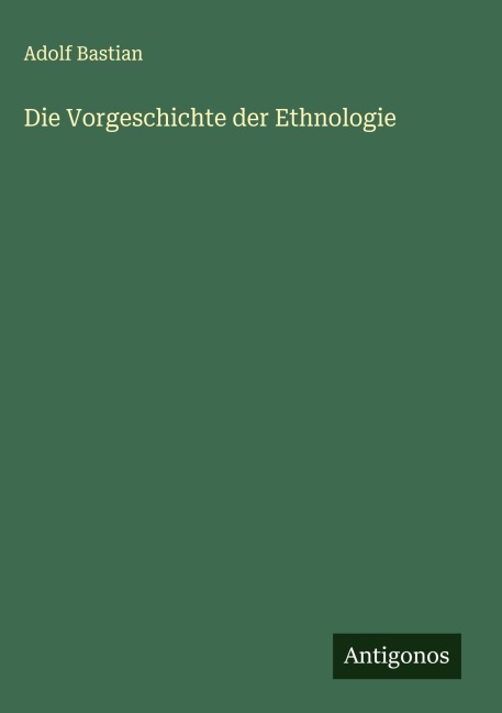 Die Vorgeschichte der Ethnologie - Adolf Bastian