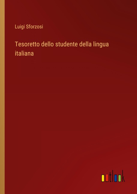 Tesoretto dello studente della lingua italiana - Luigi Sforzosi