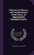 Cover-Bild zum Titel 'Opinions on 'slavery, ' and 'reconstruction of the Union, ' as Expressed by President Lincoln' von 'Abraham Lincoln'