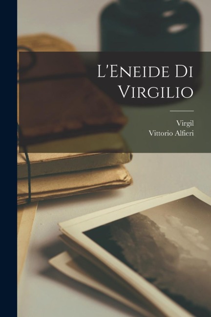 L'Eneide Di Virgilio - Virgil, Vittorio Alfieri