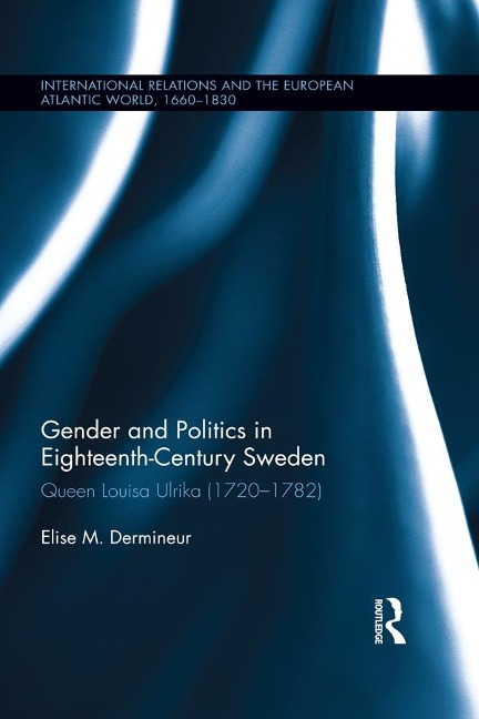 Gender and Politics in Eighteenth-Century Sweden - Elise M. Dermineur