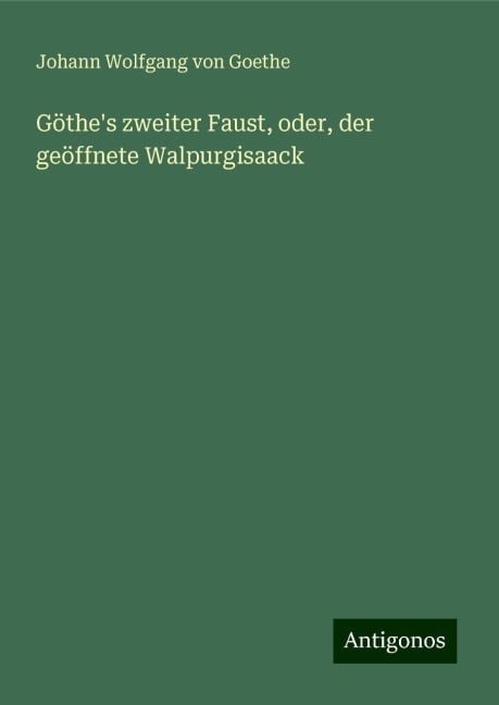 Göthe's zweiter Faust, oder, der geöffnete Walpurgisaack - Johann Wolfgang von Goethe