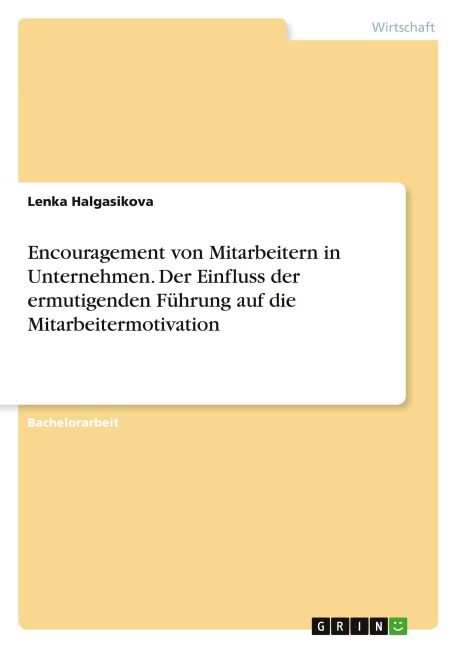 Encouragement von Mitarbeitern in Unternehmen. Der Einfluss der ermutigenden Führung auf die Mitarbeitermotivation - Lenka Halgasikova