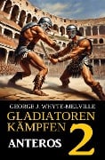 Cover-Bild zum Titel 'Anteros: Gladiatoren kämpfen 2: Historischer Roman' von 'George J. Whyte-Melville'