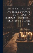 Cover-Bild zum Titel 'L'alsace Et L'église Au Temps Du Pape Saint Léon Ix (bruno D'egisheim) 1002-1054, Volume 1...' von 'Pierre Paul Brucker'
