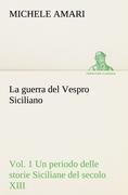 Cover-Bild zum Titel 'La guerra del Vespro Siciliano vol. 1 Un periodo delle storie Siciliane del secolo XIII' von 'Michele Amari'